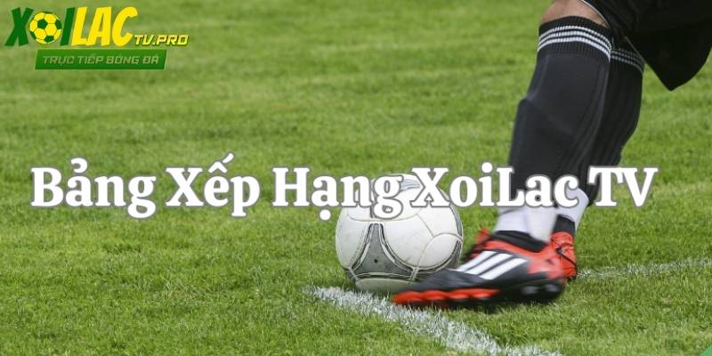 Bảng xếp hạng phản ánh khoảnh các điểm số thực tế