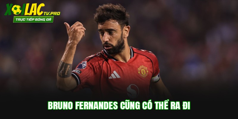 Bruno Fernandes cũng có thể ra đi