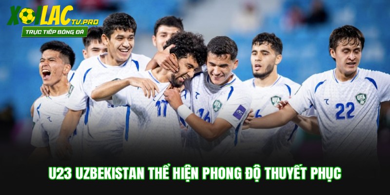 U23 Uzbekistan thể hiện phong độ thuyết phục