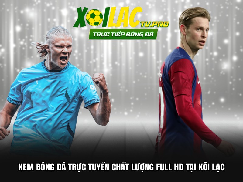 Xem bóng đá trực tuyến chất lượng Full HD tại Xôi Lạc