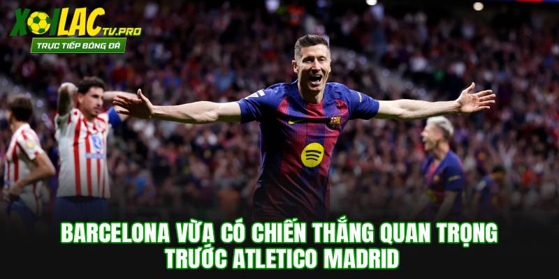 Barcelona vừa có chiến thắng quan trọng trước Atletico Madrid