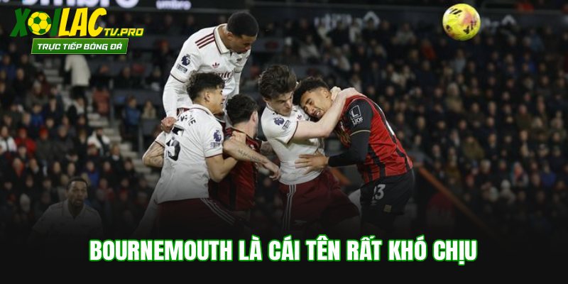 Bournemouth là cái tên rất khó chịu
