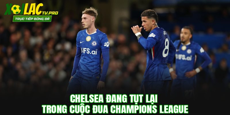 Chelsea đang tụt lại trong cuộc đua Champions League