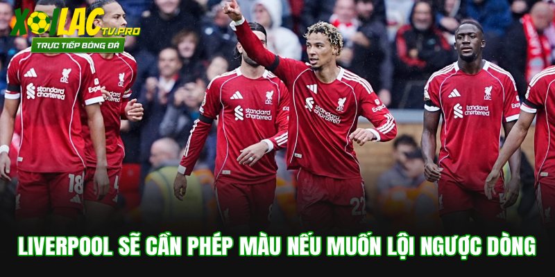 Liverpool sẽ cần phép màu nếu muốn lội ngược dòng