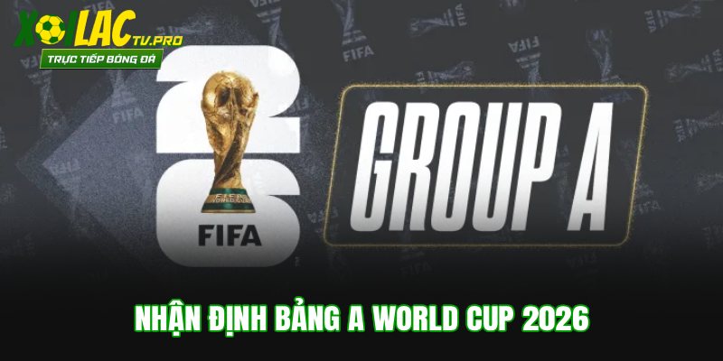 Nhận Định Bảng A World Cup 2026