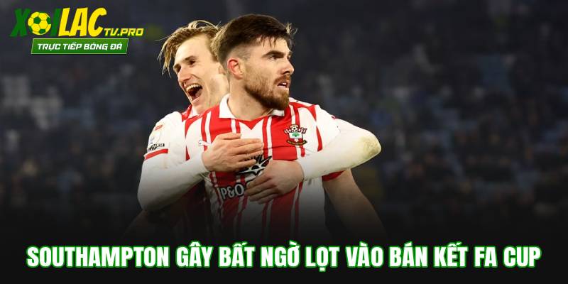 Southampton gây bất ngờ lọt vào bán kết FA Cup
