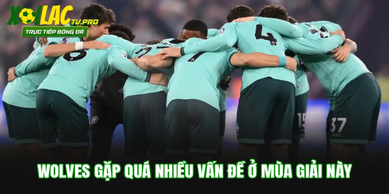 Wolves gặp quá nhiều vấn đề ở mùa giải này